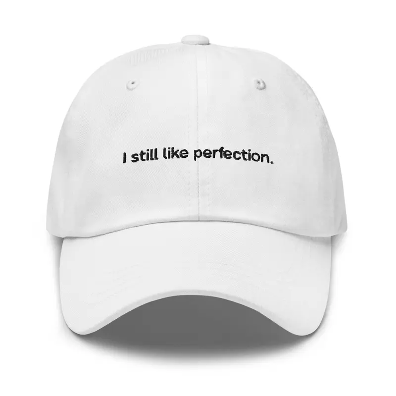 I still like perfection. 